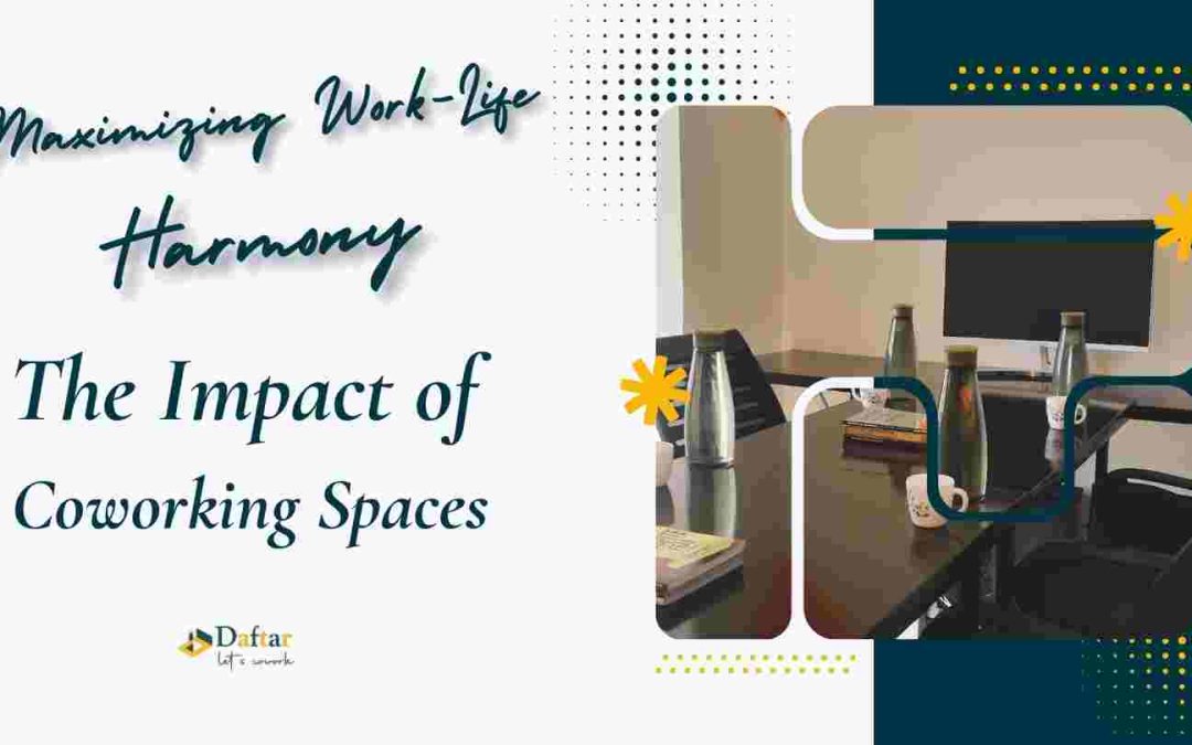 Maximizing Work-Life Harmony: The Impact of Coworking Spaces