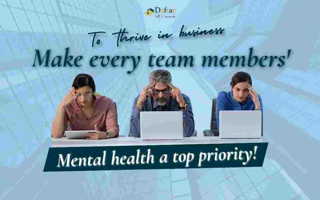 To thrive in business, make every team members’ mental health a top priority.