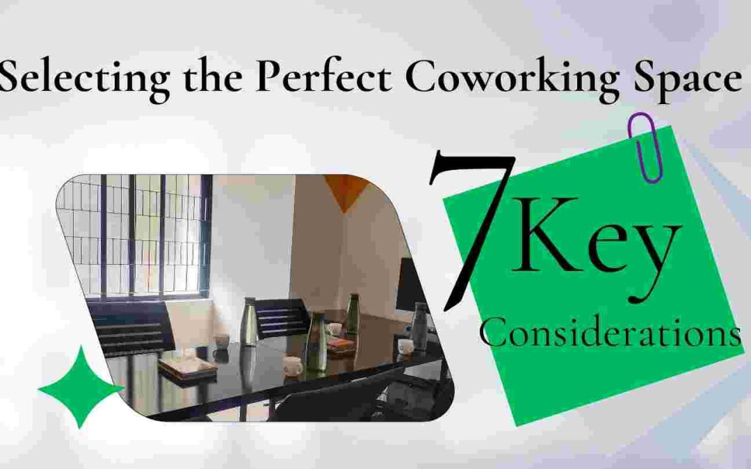 Selecting the Perfect Coworking Space: 7 Key Considerations